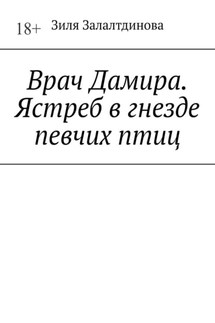 Врач Дамира. Ястреб в гнезде певчих птиц - Зиля Залалтдинова