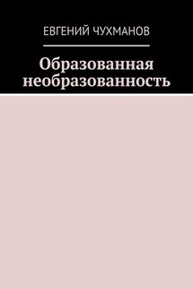 Образованная необразованность - Евгений Чухманов