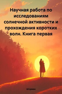Научная работа по исследованиям солнечной активности и прохождения коротких волн. Книга первая - Штурман