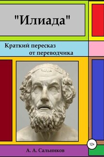 Илиада. Краткий пересказ от переводчика - Александр Сальников