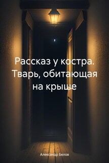 Рассказ у костра. Тварь, обитающая на крыше - Александр Белов