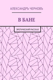 В бане. Эротический рассказ - Александръ Черновъ