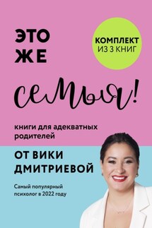 Это же семья! Книги для адекватных родителей от Вики Дмитриевой - Виктория Дмитриева