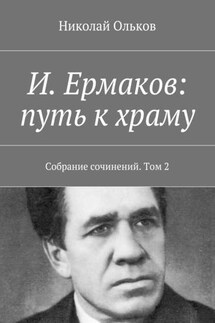 И. Ермаков: путь к храму. Собрание сочинений. Том 2 - Николай Ольков