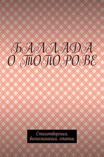 Баллада о Топорове. Стихотворения, воспоминания, статьи - Игорь Топоров