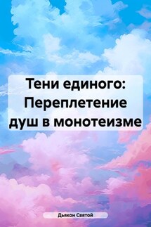 Тени единого: Переплетение душ в монотеизме - Дьякон Святой