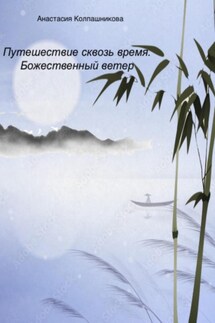 Путешествие сквозь время. Божественный ветер - Анастасия Колпашникова