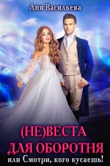 (не)веста для оборотня, или Смотри, кого кусаешь! - Аня Васильева