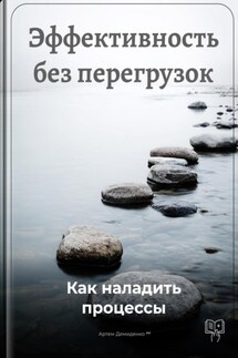 Эффективность без перегрузок: Как наладить процессы - Артем Демиденко