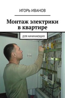 Монтаж электрики в квартире. Для начинающих - Игорь Иванов
