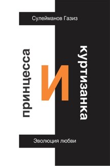 Принцесса и Куртизанка. Эволюция любви - Газиз Сулейманов