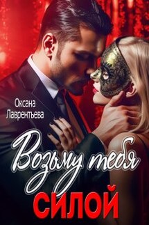 Возьму тебя силой - Оксана Лаврентьева