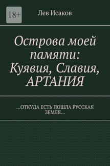 Острова моей памяти: Куявия, Славия, Артания. «Откуда есть пошла Русская земля…» - Лев Исаков