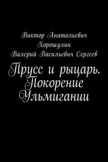 Прусс и рыцарь. Покорение Ульмигании - Виктор Анатольевич Хорошулин, Валерий Васильевич Сергеев