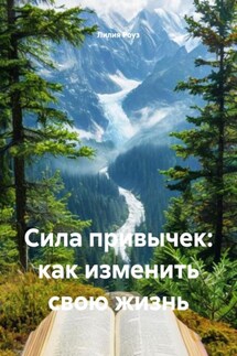 Сила привычек: как изменить свою жизнь - Лилия Роуз