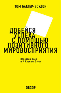 Добейся успеха с помощью позитивного мировосприятия. Наполеон Хилл и У. Клемент Стоун (обзор) - Том Батлер-Боудон