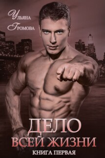 Дело всей жизни. Книга первая - Громова Ульяна