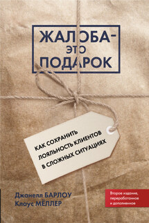 Жалоба – это подарок. Как сохранить лояльность клиентов в сложных ситуациях - Клаус Мёллер, Джанелл Барлоу