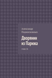 Дворянин из Парижа. глава 16 - Александр Подмосковных
