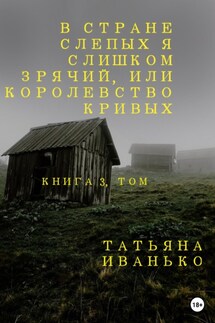 В стране слепых я слишком зрячий, или Королевство кривых. Книга 3, часть 1 - Татьяна Иванько