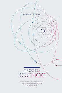 Просто Космос. Практикум по Agile-жизни, наполненной смыслом и энергией - Катерина Ленгольд