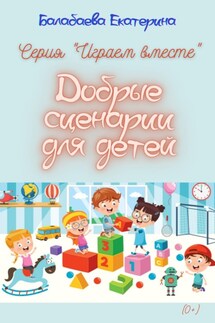 Добрые сценарии для детей - Екатерина Балабаева