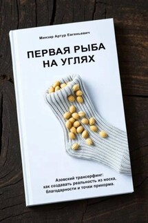 Первая рыба на углях. Азовский трансерфинг: как создавать реальность из носка, благодарности и точки прикорма Первая рыба на углях. Азовский трансерфинг: как создавать реальность из носка, благодарности и точки прикорма