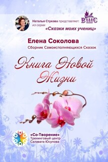 Книга новой жизни. Сборник самоисполняющихся сказок - Елена Соколова