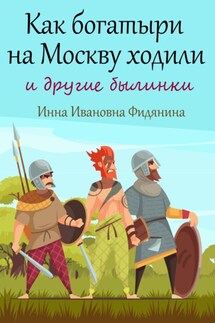 Как богатыри на Москву ходили - Инна Фидянина