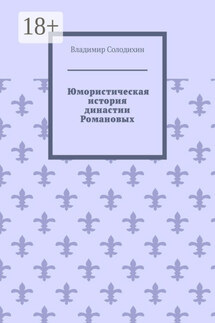 Юмористическая история династии Романовых - Владимир Солодихин