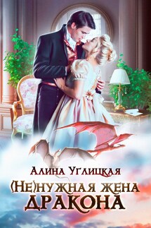 (Не)нужная жена дракона - Алина Углицкая