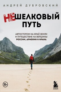 Нешелковый путь. Автостопом на край Земли и путешествие на вершины России, Армении и Ирана - Андрей Дубровский