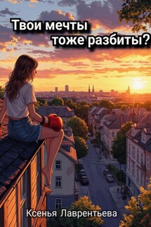 Твои мечты тоже разбиты? - Ксенья Лаврентьева