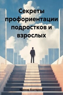 Секреты профориентации подростков и взрослых - Екатерина Крамар