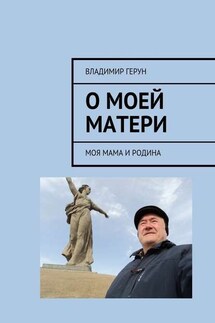 О моей матери. Моя мама и Родина - Владимир Герун