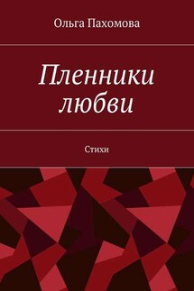 Пленники любви. Стихи - Ольга Пахомова