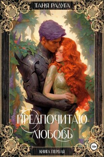 Предпочитаю любовь. Книга первая - Таня Радуга