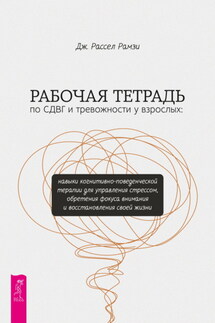 Рабочая тетрадь по СДВГ и тревожности у взрослых. Навыки когнитивно-поведенческой терапии для управления стрессом, обретения фокуса внимания и восстановления своей жизни - Дж. Рассел Рамзи