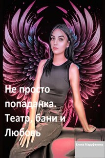 Не просто попаданка. Театр, бани и любовь - Елена Маруфенина