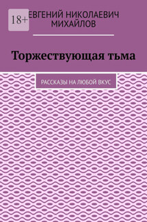 Торжествующая тьма. Рассказы на любой вкус - Евгений Михайлов