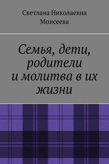 Семья, дети, родители и молитва в их жизни - Светлана Моисеева