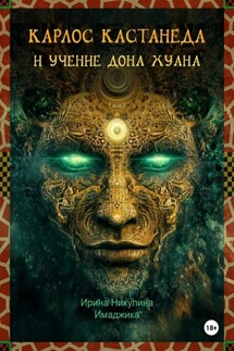 Карлос Кастанеда и учение дона Хуана - Ирина Никулина Имаджика