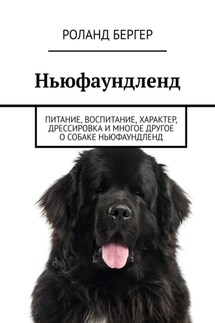 Ньюфаундленд. Питание, воспитание, характер, дрессировка и многое другое о собаке ньюфаундленд - Роланд Бергер