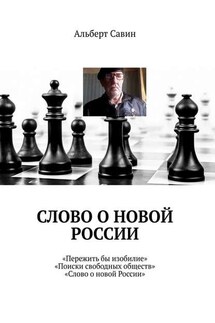 Слово о новой России. «Пережить бы изобилие», «Поиски свободных обществ», «Слово о новой России» - Альберт Савин