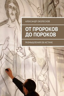 От пророков до пороков. Размышления об истине - Александр Околеснов