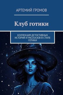 Клуб готики. Коллекция детективных историй и рассказов в стиле готики - Артемий Громов