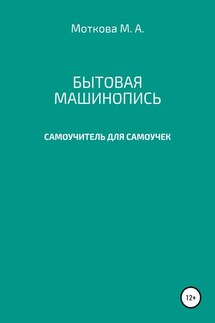Бытовая машинопись. Самоучитель для самоучек (на авторских выдумках и материалах) - Мария Моткова