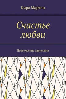 Счастье любви. Поэтические зарисовки - Кира Мартин