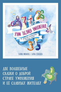 Две волшебные сказки о доброй стране умножения и ее славных жителях. Учим таблицу умножения по рисункам-ассоциациям с помощью сказок - Елена Кузнецова, Галина Михайлец