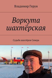 Воркута шахтёрская. Судьба шахтёров Севера - Владимир Герун